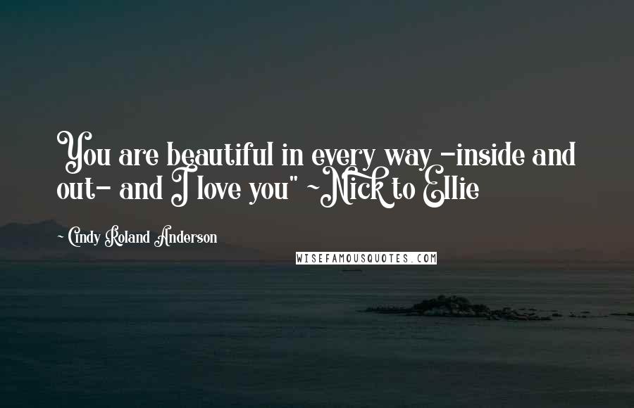 Cindy Roland Anderson quotes: You are beautiful in every way -inside and out- and I love you" ~Nick to Ellie