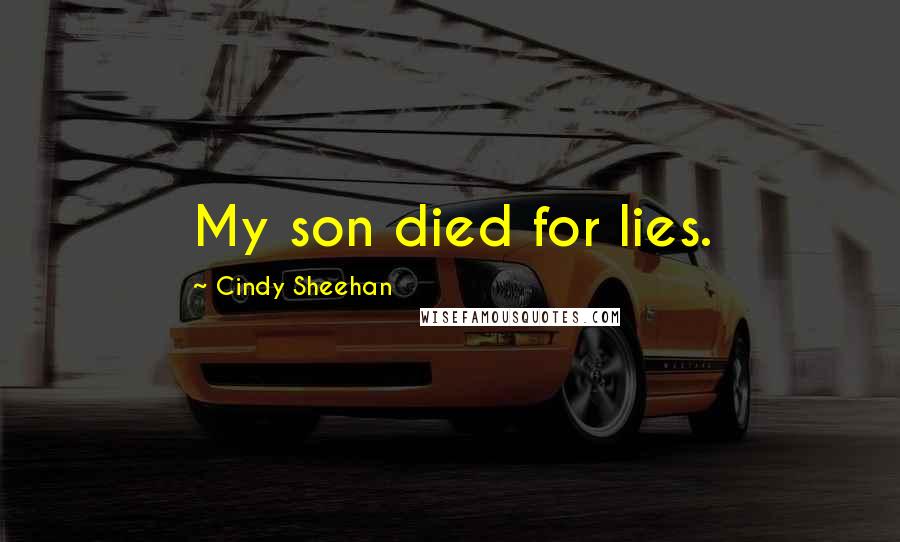 Cindy Sheehan quotes: My son died for lies.