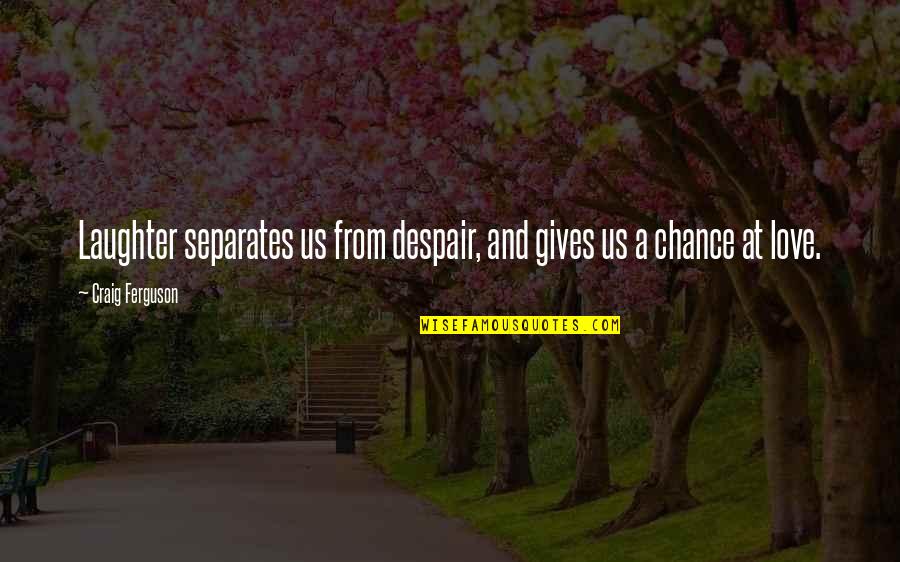 Cindy Sherman Feminist Quotes By Craig Ferguson: Laughter separates us from despair, and gives us Cindy Sherman Feminist Quotes By Craig Ferguson: Laughter separates us from despair, and gives us