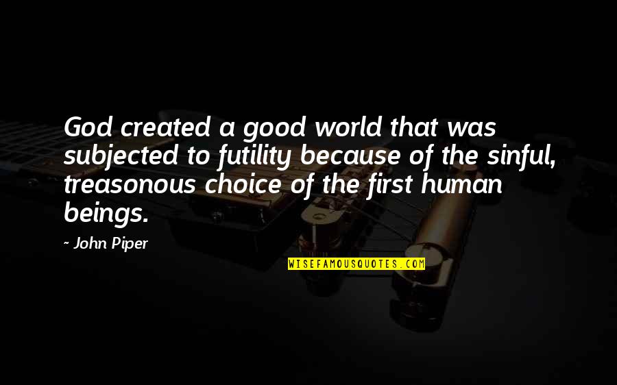 Cindy Sherman Feminist Quotes By John Piper: God created a good world that was subjected Cindy Sherman Feminist Quotes By John Piper: God created a good world that was subjected