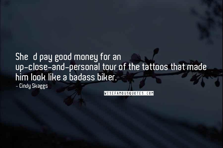 Cindy Skaggs quotes: She'd pay good money for an up-close-and-personal tour of the tattoos that made him look like a badass biker.