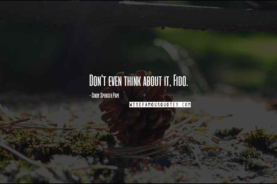Cindy Spencer Pape quotes: Don't even think about it, Fido.
