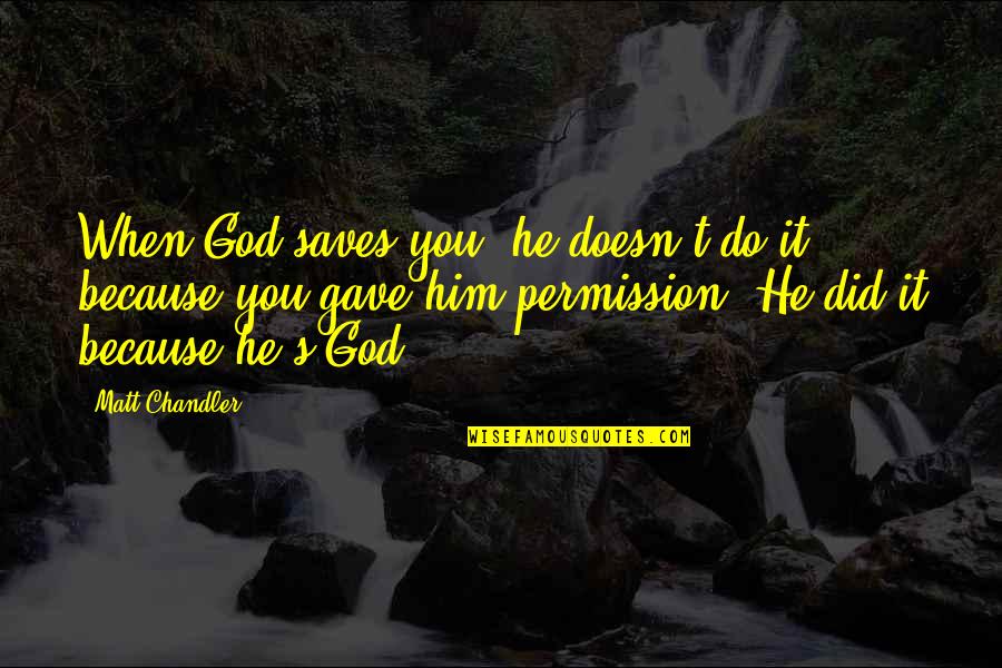 Cine Love Quotes By Matt Chandler: When God saves you, he doesn't do it