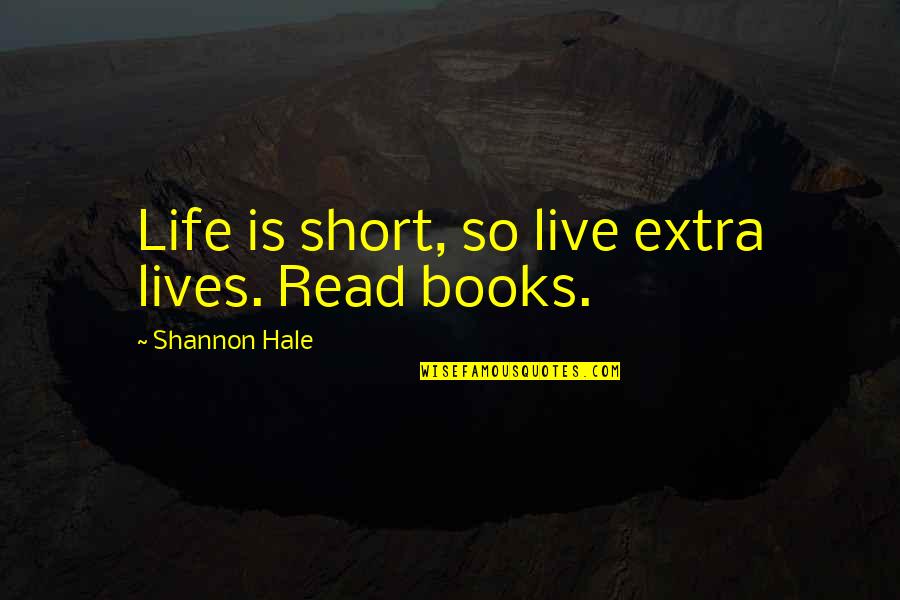 Cine Love Quotes By Shannon Hale: Life is short, so live extra lives. Read