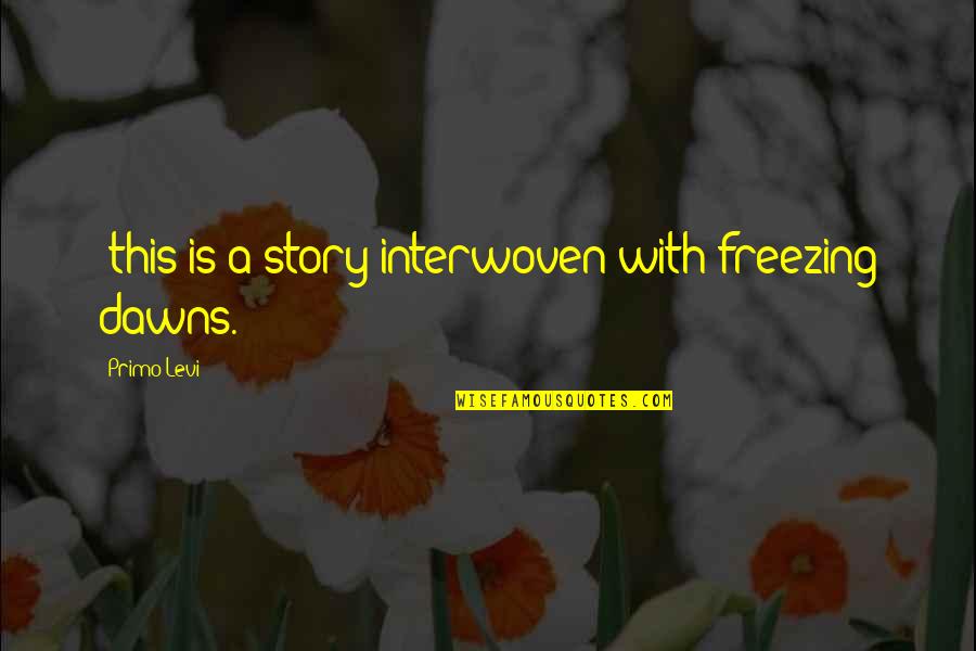Cineasta In English Quotes By Primo Levi: (this is a story interwoven with freezing dawns.) Cineasta In English Quotes By Primo Levi: (this is a story interwoven with freezing dawns.)
