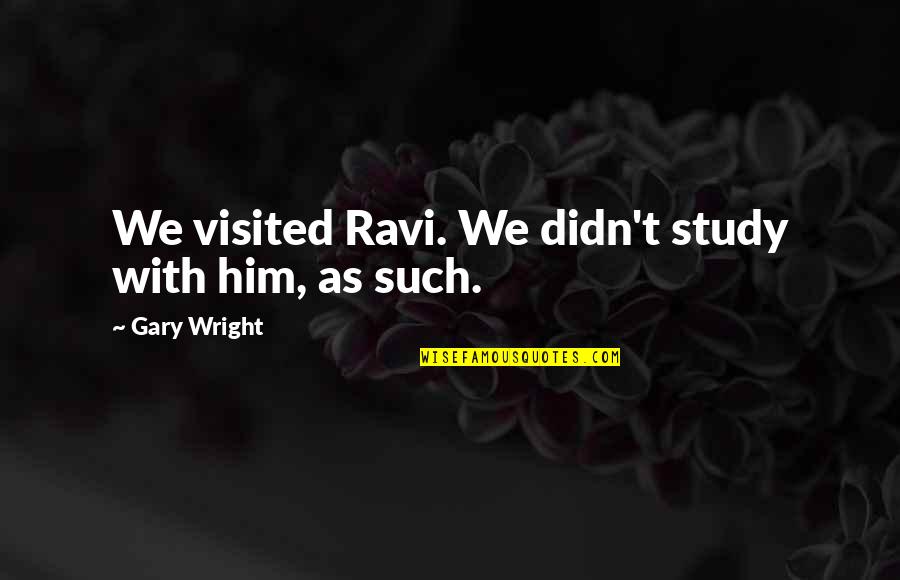 Cineastes Israeliens Quotes By Gary Wright: We visited Ravi. We didn't study with him,