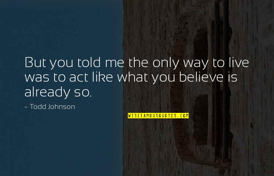 Cinecitta Dp Quotes By Todd Johnson: But you told me the only way to