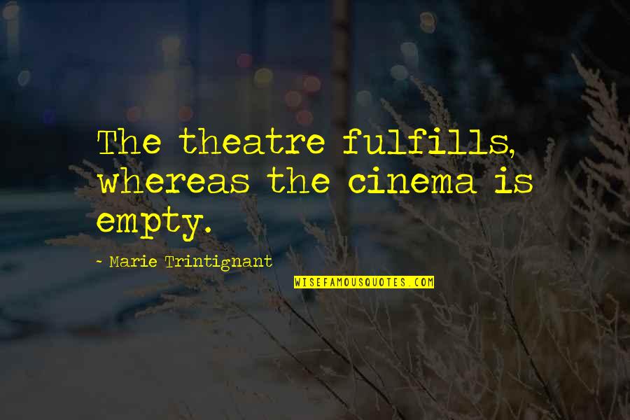 Cinema And Theatre Quotes By Marie Trintignant: The theatre fulfills, whereas the cinema is empty.