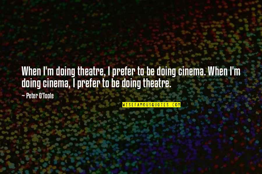 Cinema And Theatre Quotes By Peter O'Toole: When I'm doing theatre, I prefer to be