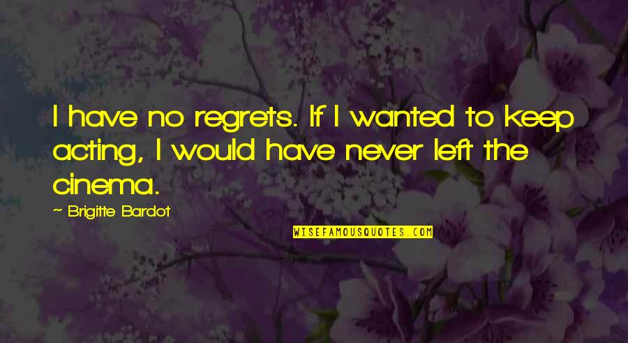 Cinema To Quotes By Brigitte Bardot: I have no regrets. If I wanted to