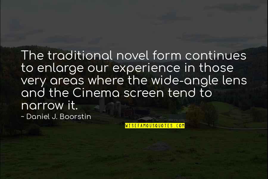 Cinema To Quotes By Daniel J. Boorstin: The traditional novel form continues to enlarge our
