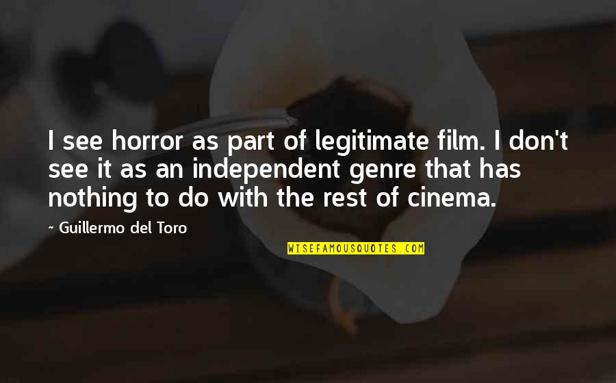 Cinema To Quotes By Guillermo Del Toro: I see horror as part of legitimate film.