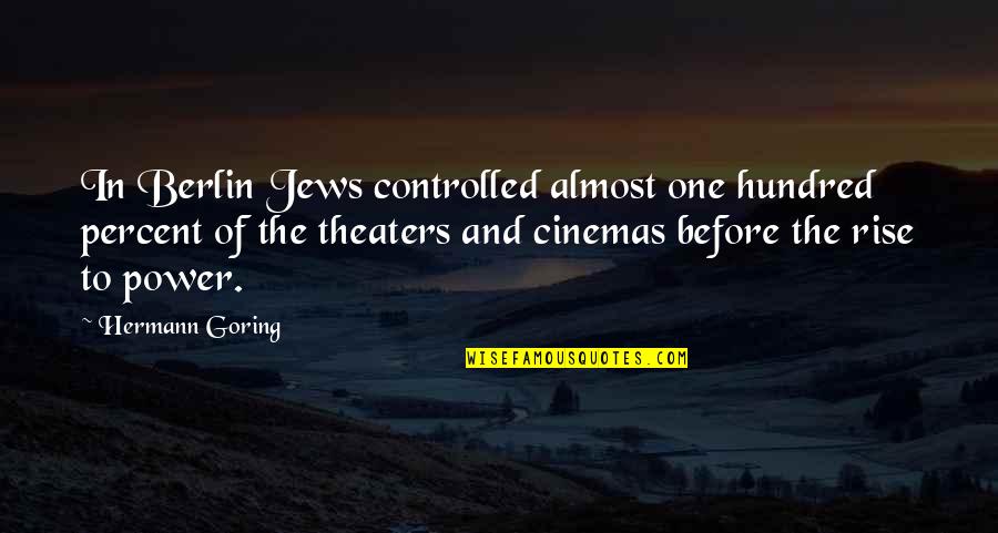 Cinema To Quotes By Hermann Goring: In Berlin Jews controlled almost one hundred percent
