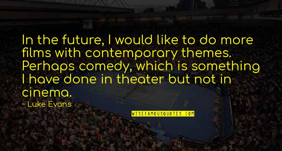 Cinema To Quotes By Luke Evans: In the future, I would like to do