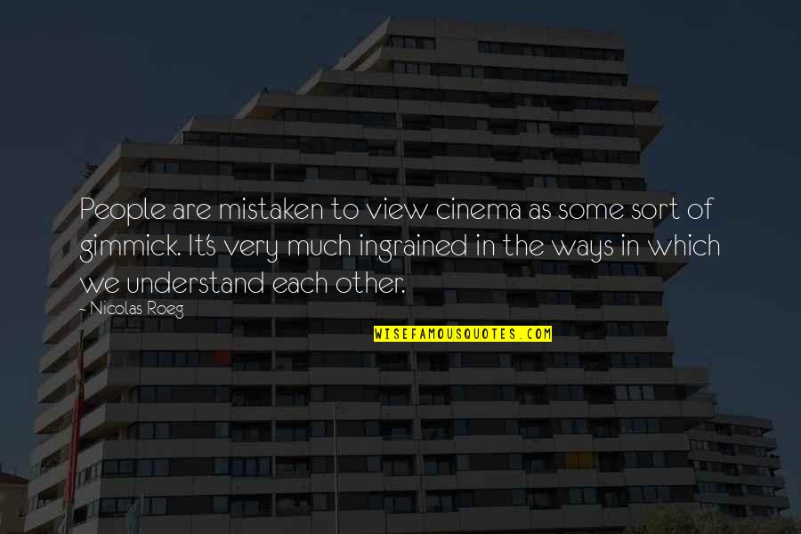 Cinema To Quotes By Nicolas Roeg: People are mistaken to view cinema as some