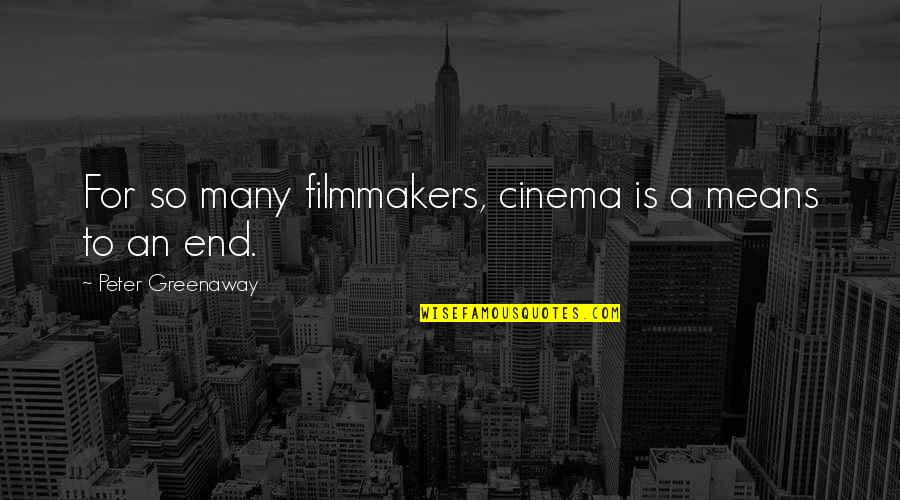 Cinema To Quotes By Peter Greenaway: For so many filmmakers, cinema is a means