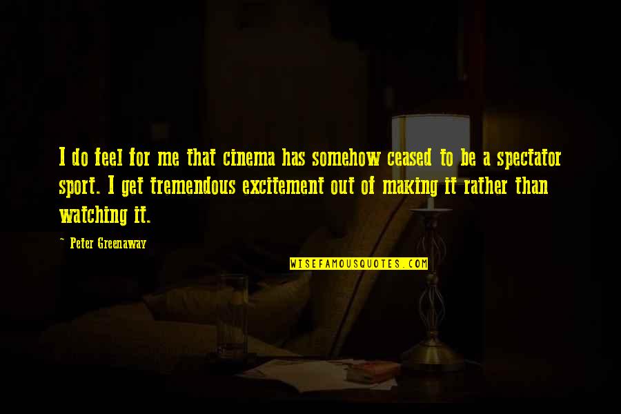 Cinema To Quotes By Peter Greenaway: I do feel for me that cinema has
