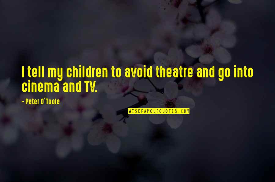 Cinema To Quotes By Peter O'Toole: I tell my children to avoid theatre and