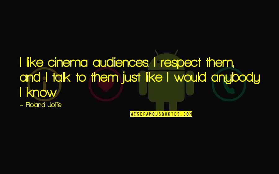 Cinema To Quotes By Roland Joffe: I like cinema audiences. I respect them, and