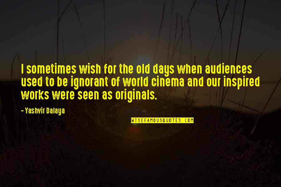 Cinema To Quotes By Yashvir Dalaya: I sometimes wish for the old days when