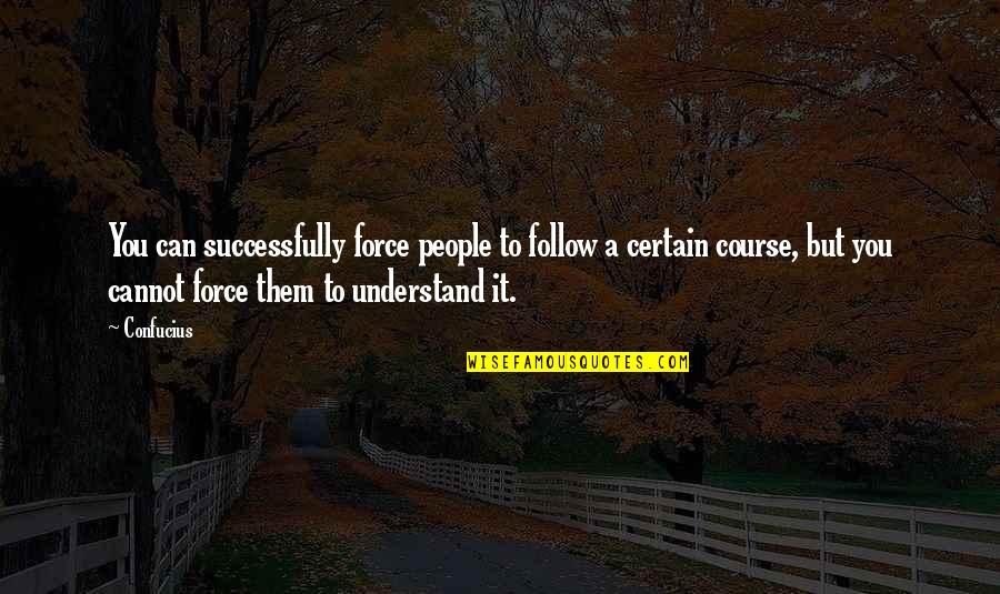 Cinemagoer Quotes By Confucius: You can successfully force people to follow a