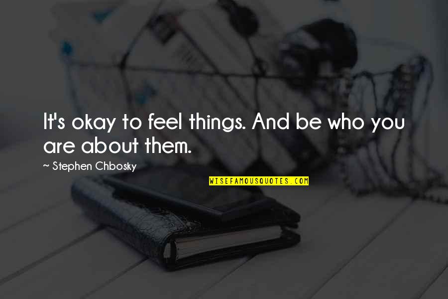 Cinemaphilia Quotes By Stephen Chbosky: It's okay to feel things. And be who