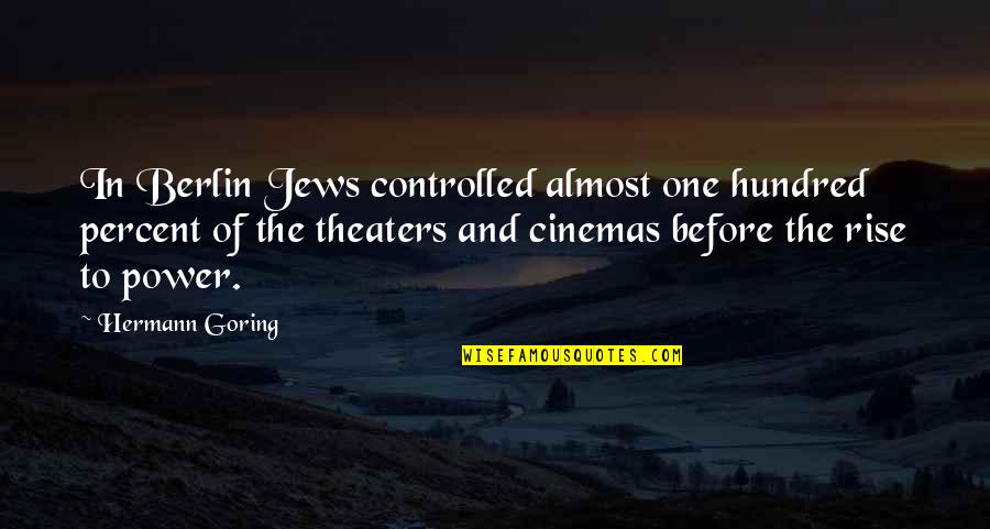 Cinemas Quotes By Hermann Goring: In Berlin Jews controlled almost one hundred percent