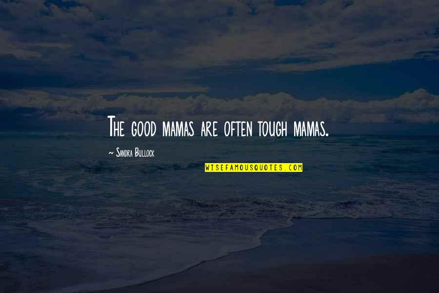 Cinemascope Quotes By Sandra Bullock: The good mamas are often tough mamas.