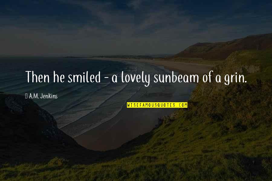 Cinematech G4 Quotes By A.M. Jenkins: Then he smiled - a lovely sunbeam of