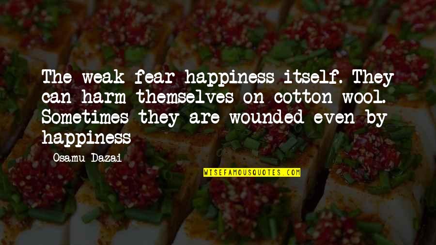 Cinematic Dance Quotes By Osamu Dazai: The weak fear happiness itself. They can harm