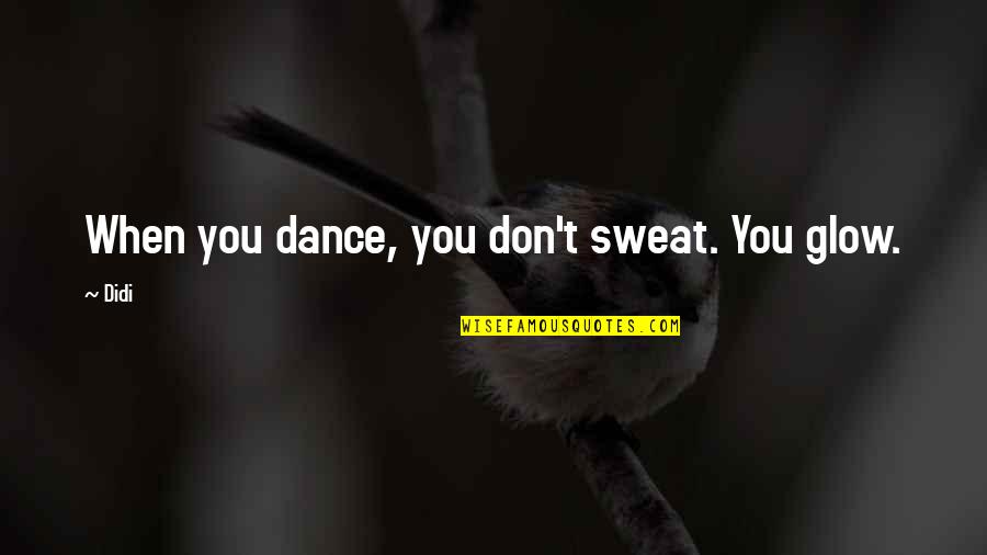 Cinematic Lightbox Quotes By Didi: When you dance, you don't sweat. You glow.