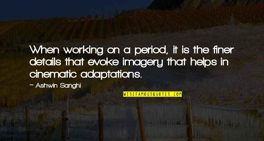 Cinematic Quotes By Ashwin Sanghi: When working on a period, it is the