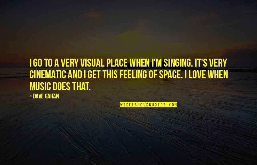 Cinematic Quotes By Dave Gahan: I go to a very visual place when