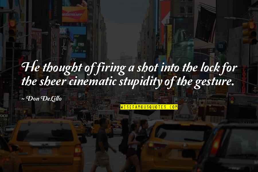 Cinematic Quotes By Don DeLillo: He thought of firing a shot into the