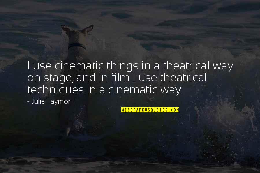 Cinematic Quotes By Julie Taymor: I use cinematic things in a theatrical way