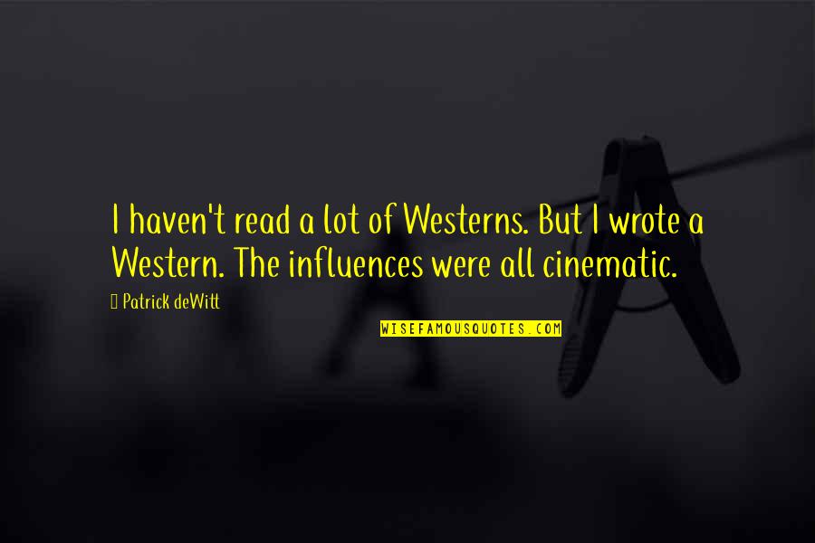 Cinematic Quotes By Patrick DeWitt: I haven't read a lot of Westerns. But