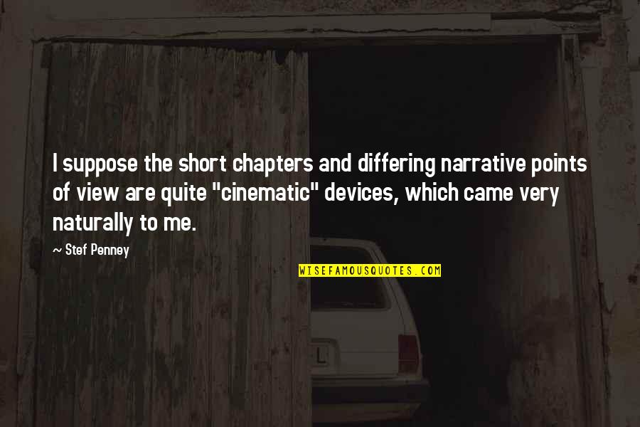 Cinematic Quotes By Stef Penney: I suppose the short chapters and differing narrative