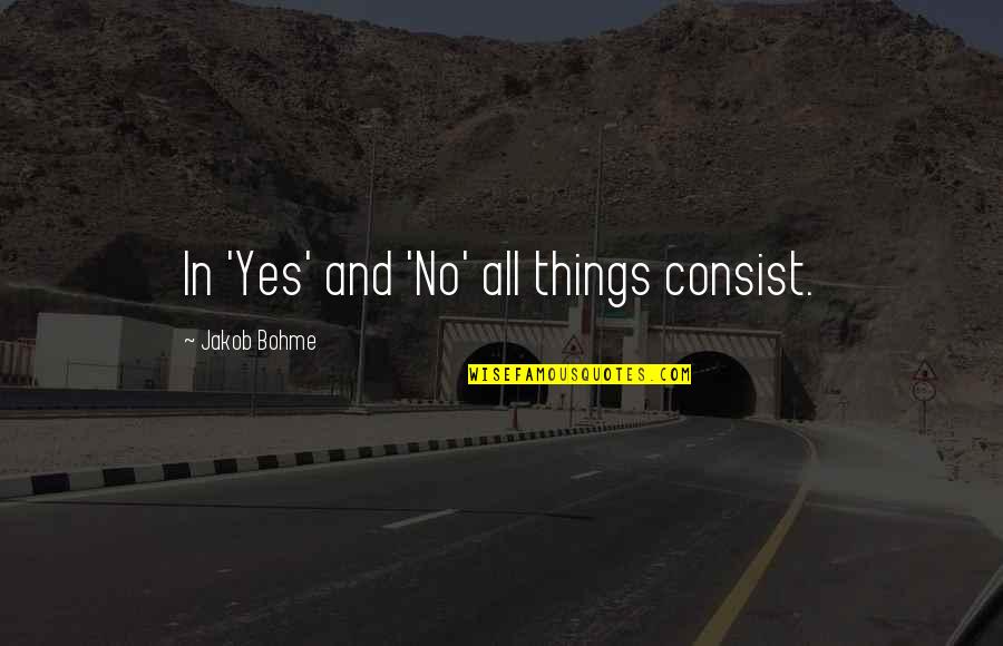 Cinematics Quotes By Jakob Bohme: In 'Yes' and 'No' all things consist.