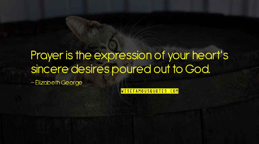 Cinematografo Quotes By Elizabeth George: Prayer is the expression of your heart's sincere