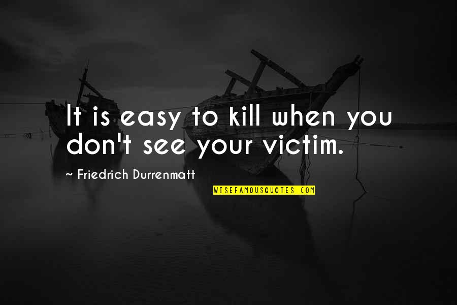 Cinematographer Quotes By Friedrich Durrenmatt: It is easy to kill when you don't