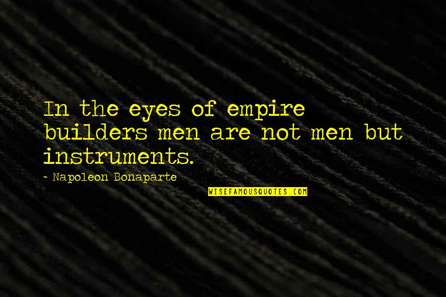 Cinematographer Quotes By Napoleon Bonaparte: In the eyes of empire builders men are