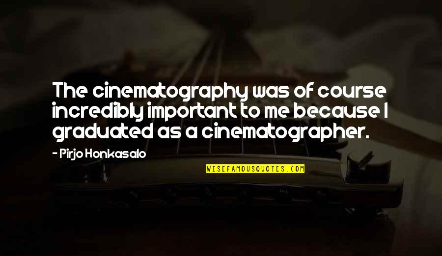 Cinematographer Quotes By Pirjo Honkasalo: The cinematography was of course incredibly important to