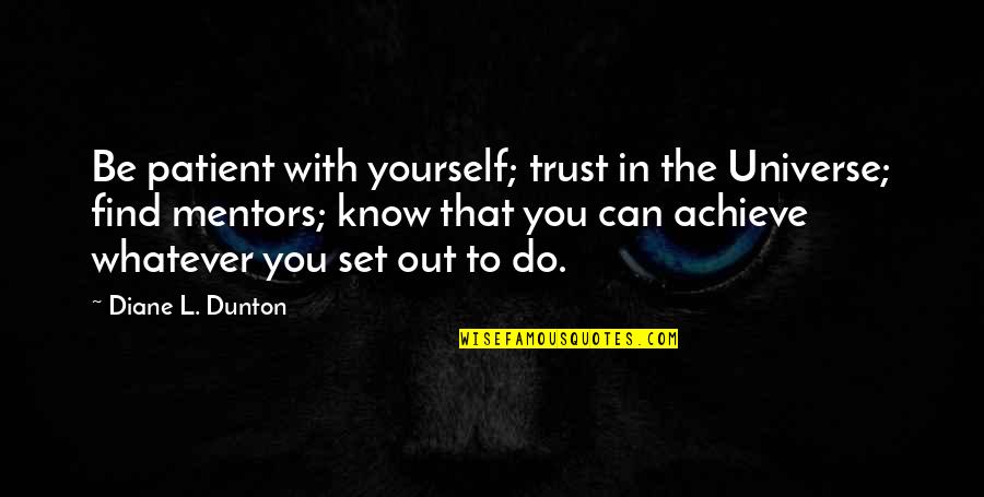 Cinematographers Org Quotes By Diane L. Dunton: Be patient with yourself; trust in the Universe;