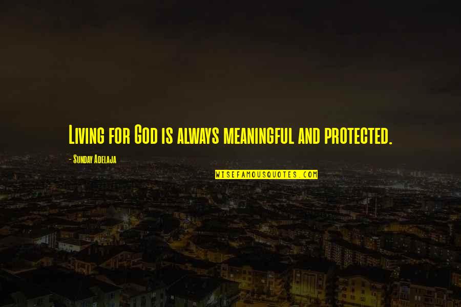 Cinematographic Language Quotes By Sunday Adelaja: Living for God is always meaningful and protected.