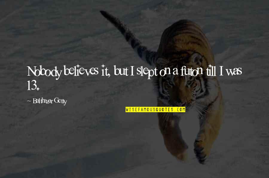 Cinementality Quotes By Balthazar Getty: Nobody believes it, but I slept on a Cinementality Quotes By Balthazar Getty: Nobody believes it, but I slept on a
