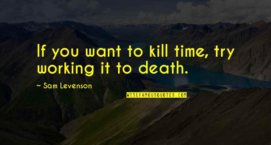 Cinementality Quotes By Sam Levenson: If you want to kill time, try working Cinementality Quotes By Sam Levenson: If you want to kill time, try working