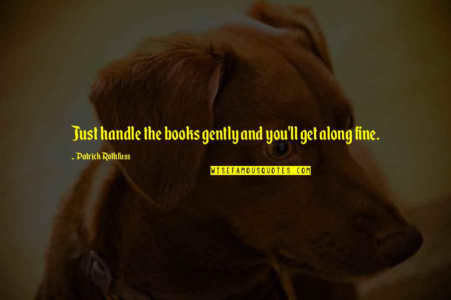 Cinephile Quotes By Patrick Rothfuss: Just handle the books gently and you'll get