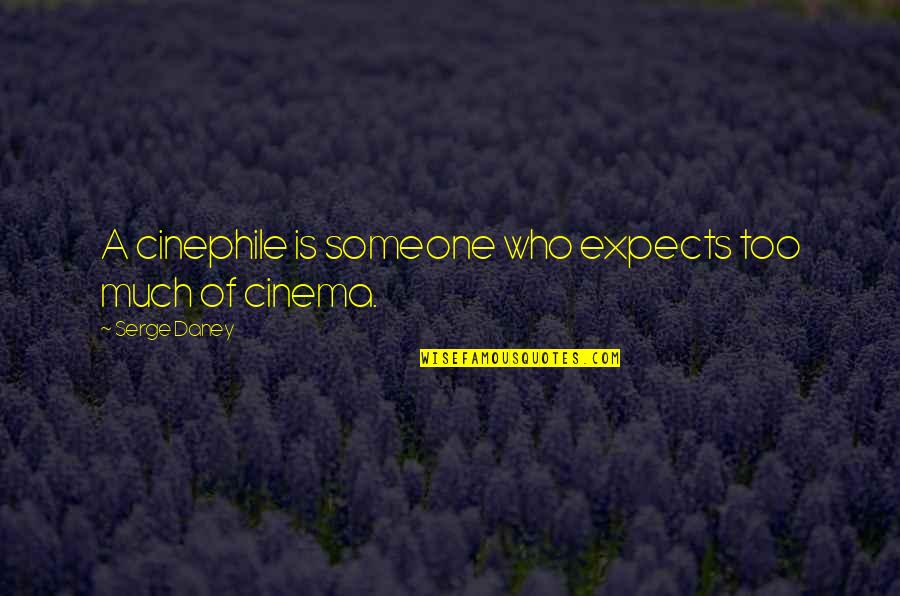 Cinephile Quotes By Serge Daney: A cinephile is someone who expects too much