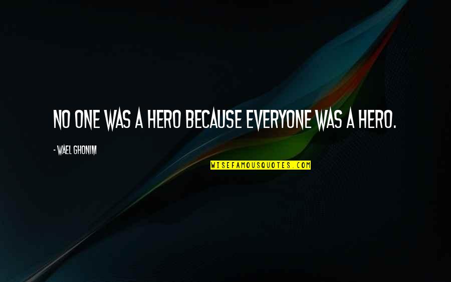 Cineraria Quotes By Wael Ghonim: No one was a hero because everyone was Cineraria Quotes By Wael Ghonim: No one was a hero because everyone was