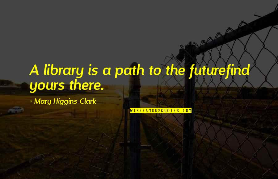 Cineribus Latin Quotes By Mary Higgins Clark: A library is a path to the futurefind Cineribus Latin Quotes By Mary Higgins Clark: A library is a path to the futurefind